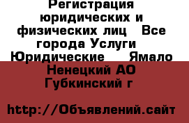 Регистрация юридических и физических лиц - Все города Услуги » Юридические   . Ямало-Ненецкий АО,Губкинский г.